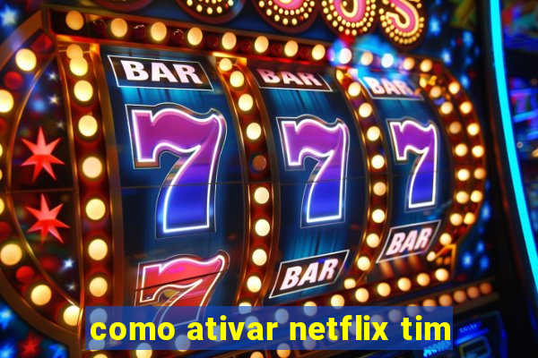 como ativar netflix tim